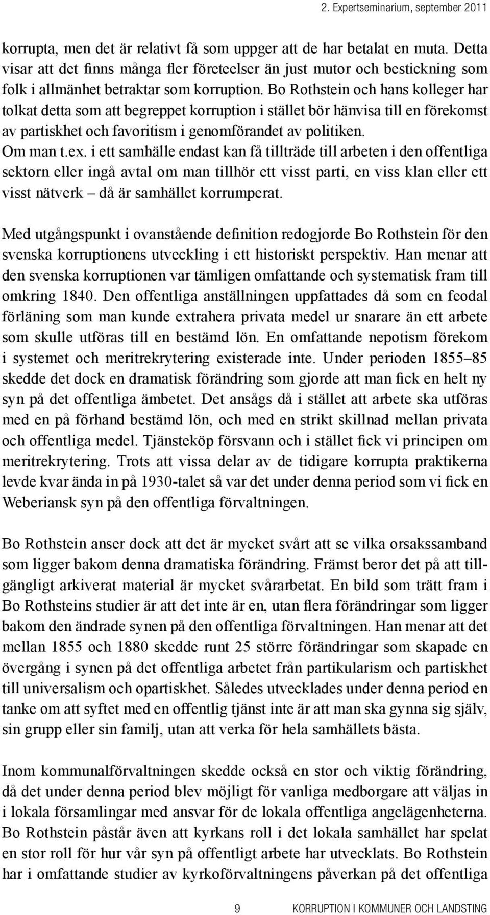 Bo Rothstein och hans kolleger har tolkat detta som att begreppet korruption i stället bör hänvisa till en förekomst av partiskhet och favoritism i genomförandet av politiken. Om man t.ex.