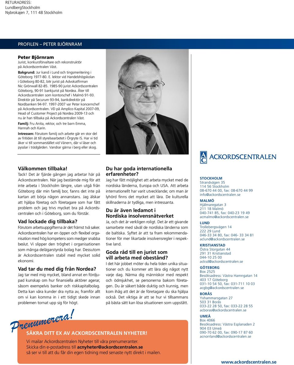 1985-90 jurist Ackordscentralen Göteborg, 90-91 bankjurist på Nordea. Åter till Ackordscentralen som kontorschef i Malmö 91-93. Direktör på Securum 93-94, bankdirektör på Nordbanken 94-97.