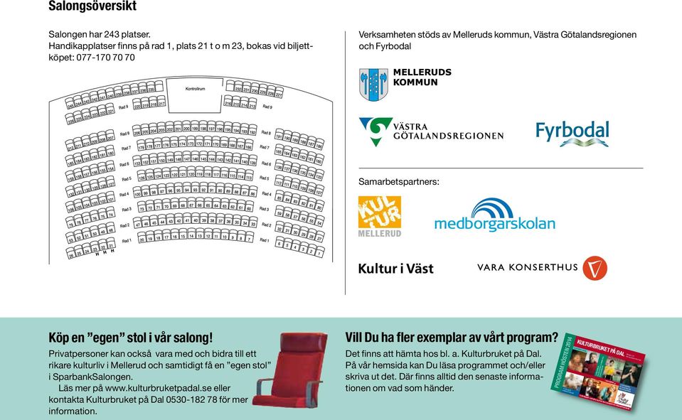 stol i vår salong! Privatpersoner kan också vara med och bidra till ett rikare kulturliv i Mellerud och samtidigt få en egen stol i SparbankSalongen. Läs mer på www.kulturbruketpadal.