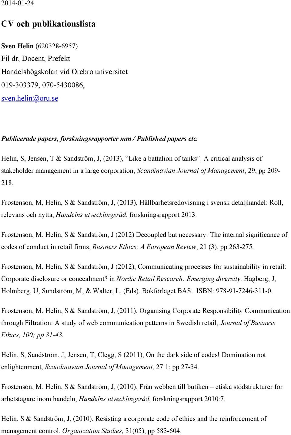 Helin, S, Jensen, T & Sandström, J, (2013), Like a battalion of tanks : A critical analysis of stakeholder management in a large corporation, Scandinavian Journal of Management, 29, pp 209-218.