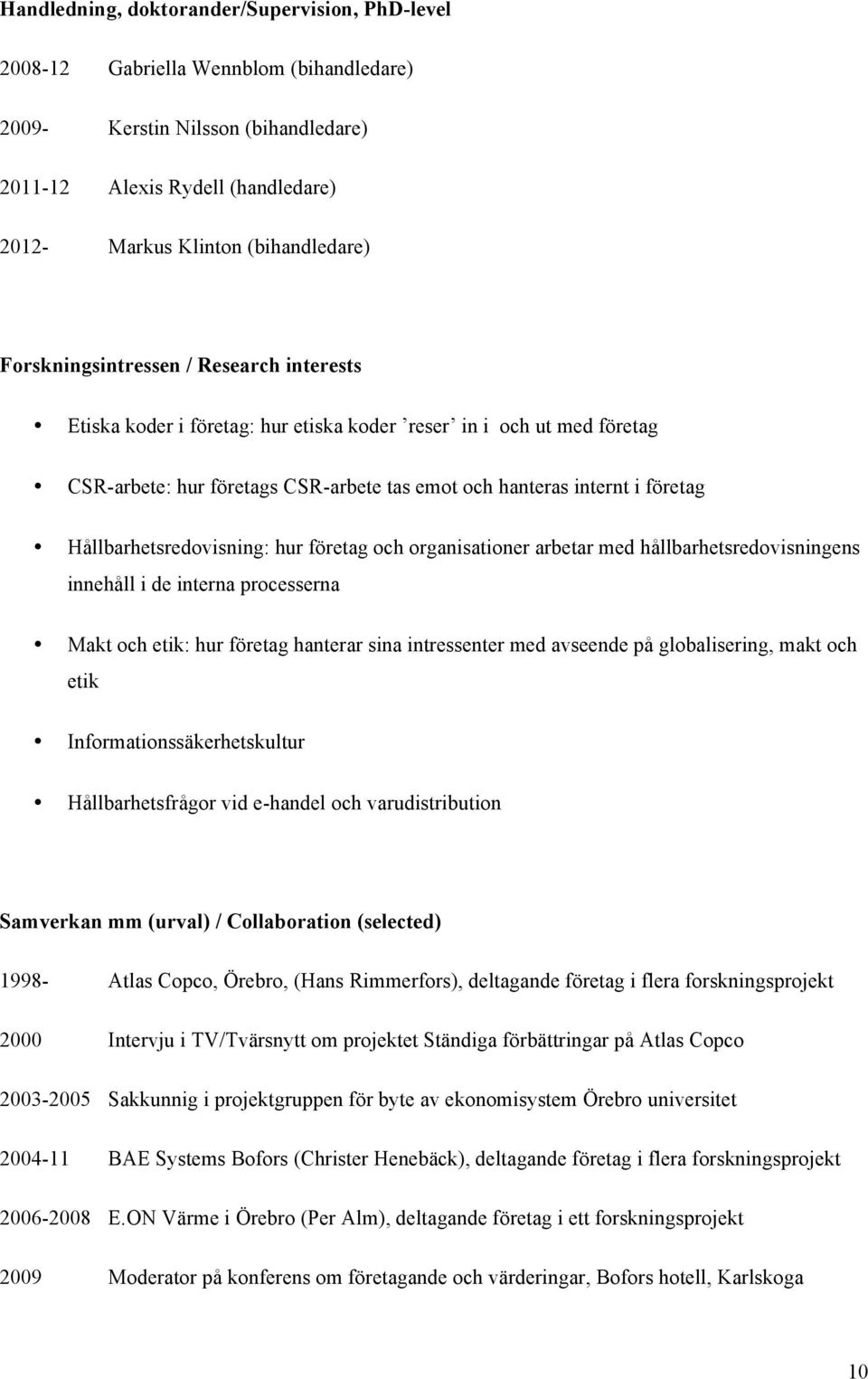 Hållbarhetsredovisning: hur företag och organisationer arbetar med hållbarhetsredovisningens innehåll i de interna processerna Makt och etik: hur företag hanterar sina intressenter med avseende på