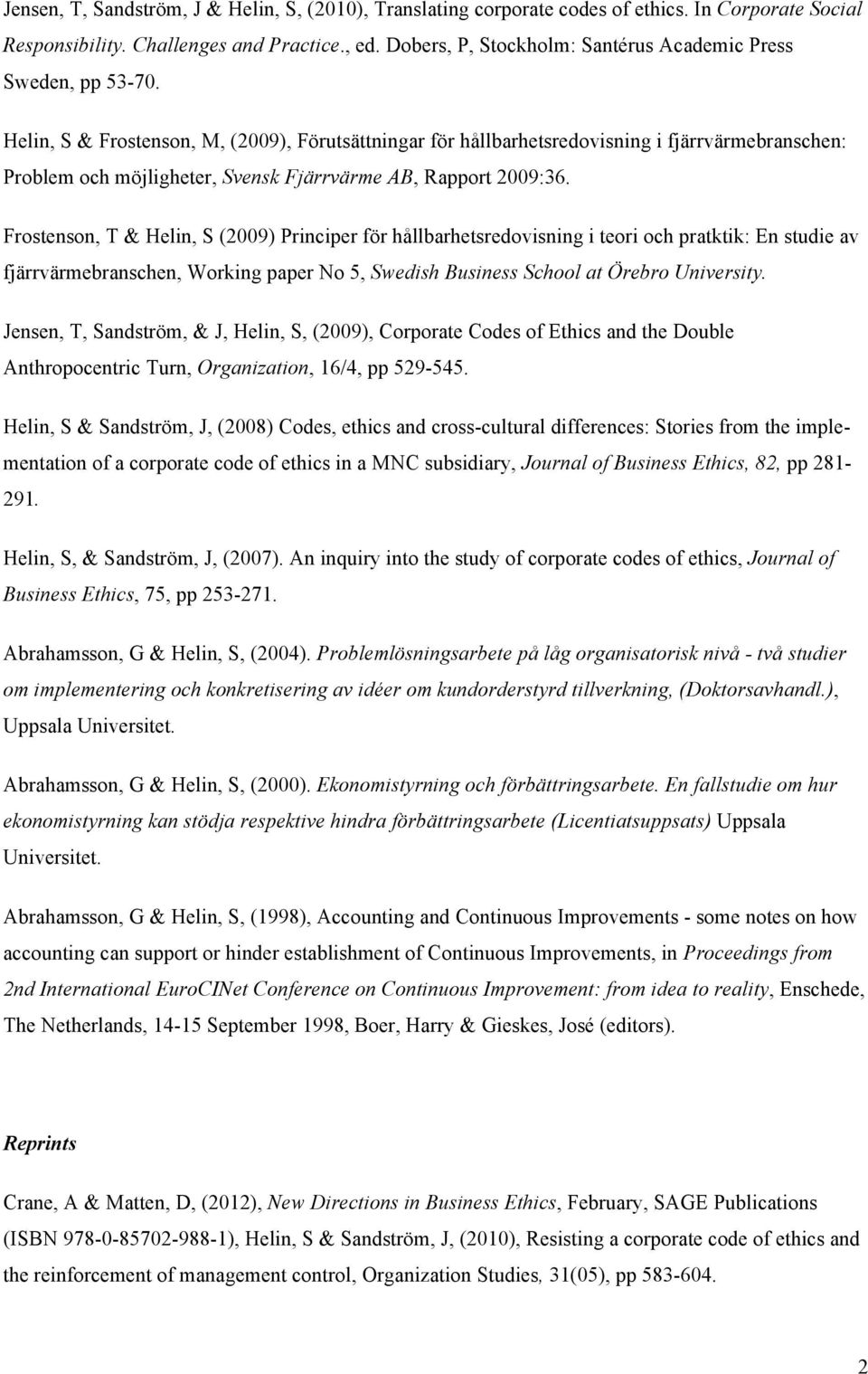 Helin, S & Frostenson, M, (2009), Förutsättningar för hållbarhetsredovisning i fjärrvärmebranschen: Problem och möjligheter, Svensk Fjärrvärme AB, Rapport 2009:36.