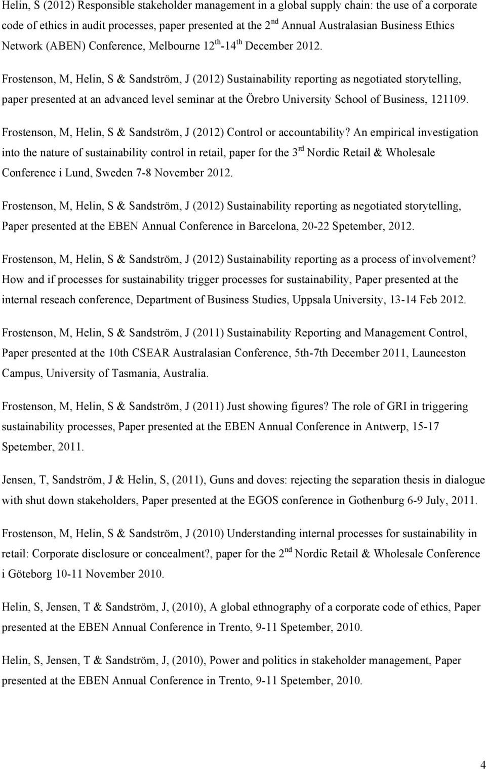 Frostenson, M, Helin, S & Sandström, J (2012) Sustainability reporting as negotiated storytelling, paper presented at an advanced level seminar at the Örebro University School of Business, 121109.