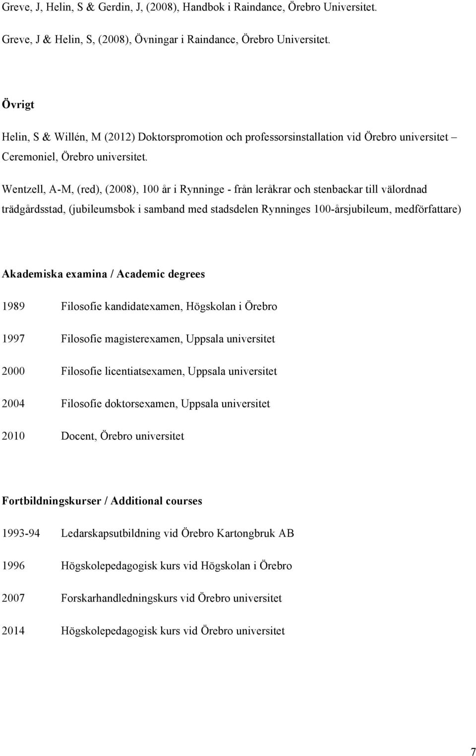 Wentzell, A-M, (red), (2008), 100 år i Rynninge - från leråkrar och stenbackar till välordnad trädgårdsstad, (jubileumsbok i samband med stadsdelen Rynninges 100-årsjubileum, medförfattare)