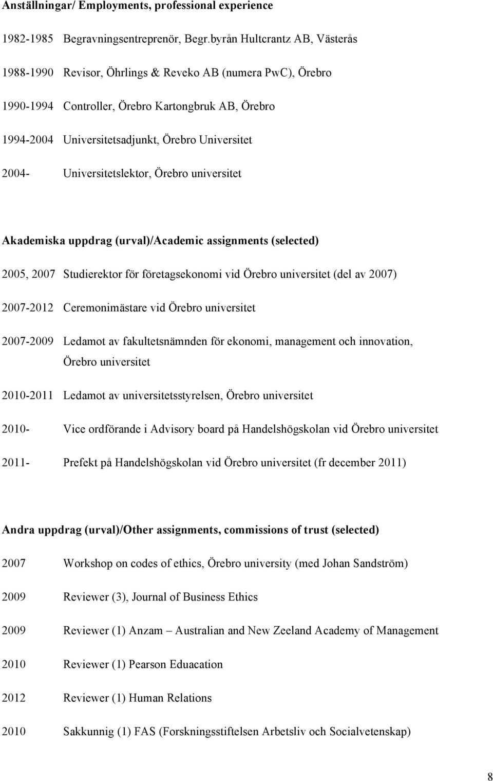 Universitetslektor, Örebro universitet Akademiska uppdrag (urval)/academic assignments (selected) 2005, 2007 Studierektor för företagsekonomi vid Örebro universitet (del av 2007) 2007-2012