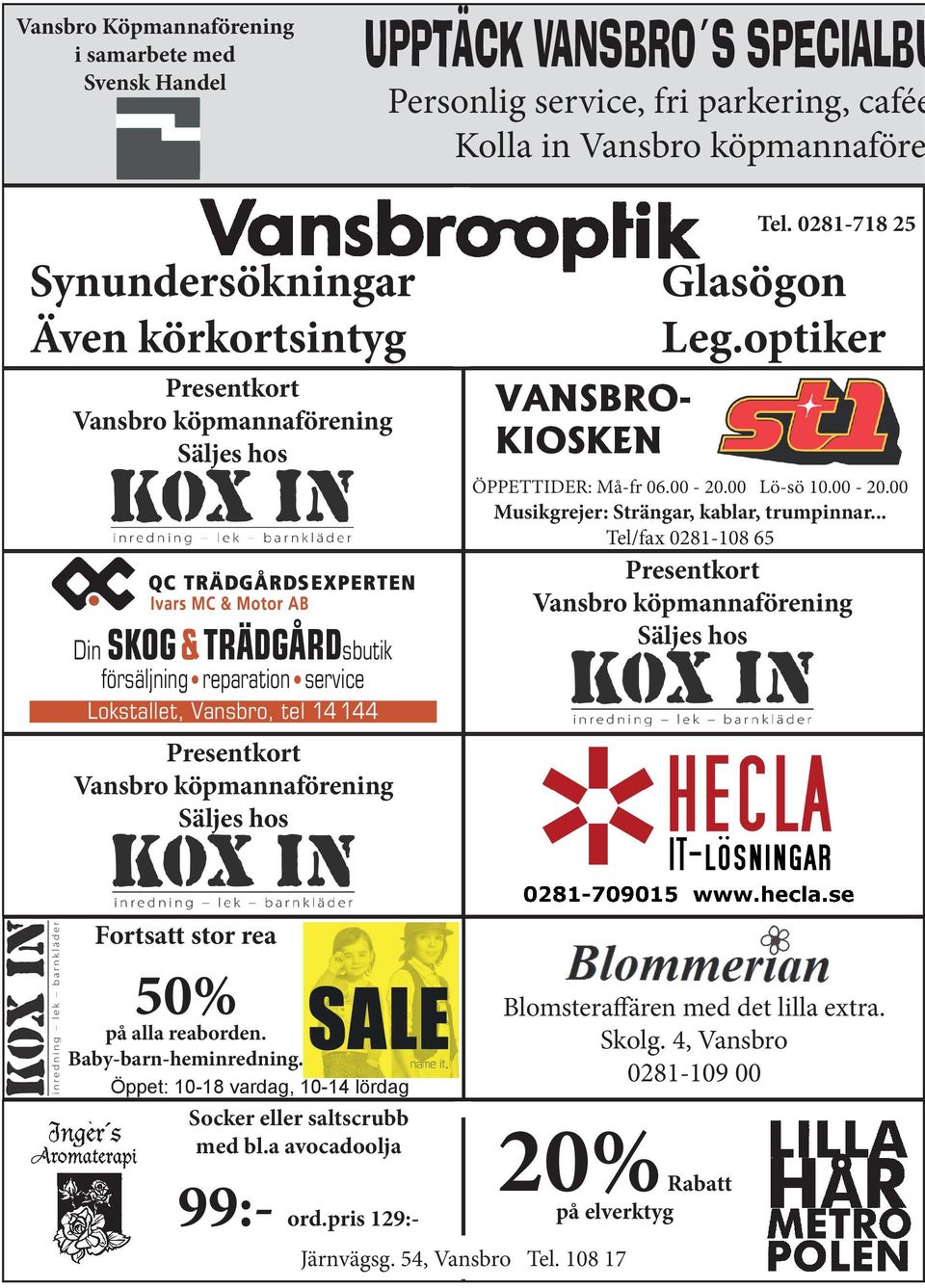 KIOSKEN Tel. 0281-718 25 Glasögon Leg.optiker ÖPPETTIDER: Må-fr 06.00-20.00 Lö-sö 10.00-20.00 Musikgrejer: Strängar, kablar, trumpinnar.