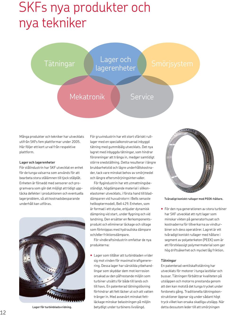 Lager och lagerenheter För stålindustrin har SKF utvecklat en enhet för de tunga valsarna som används för att bearbeta stora stålämnen till tjock stålplåt.