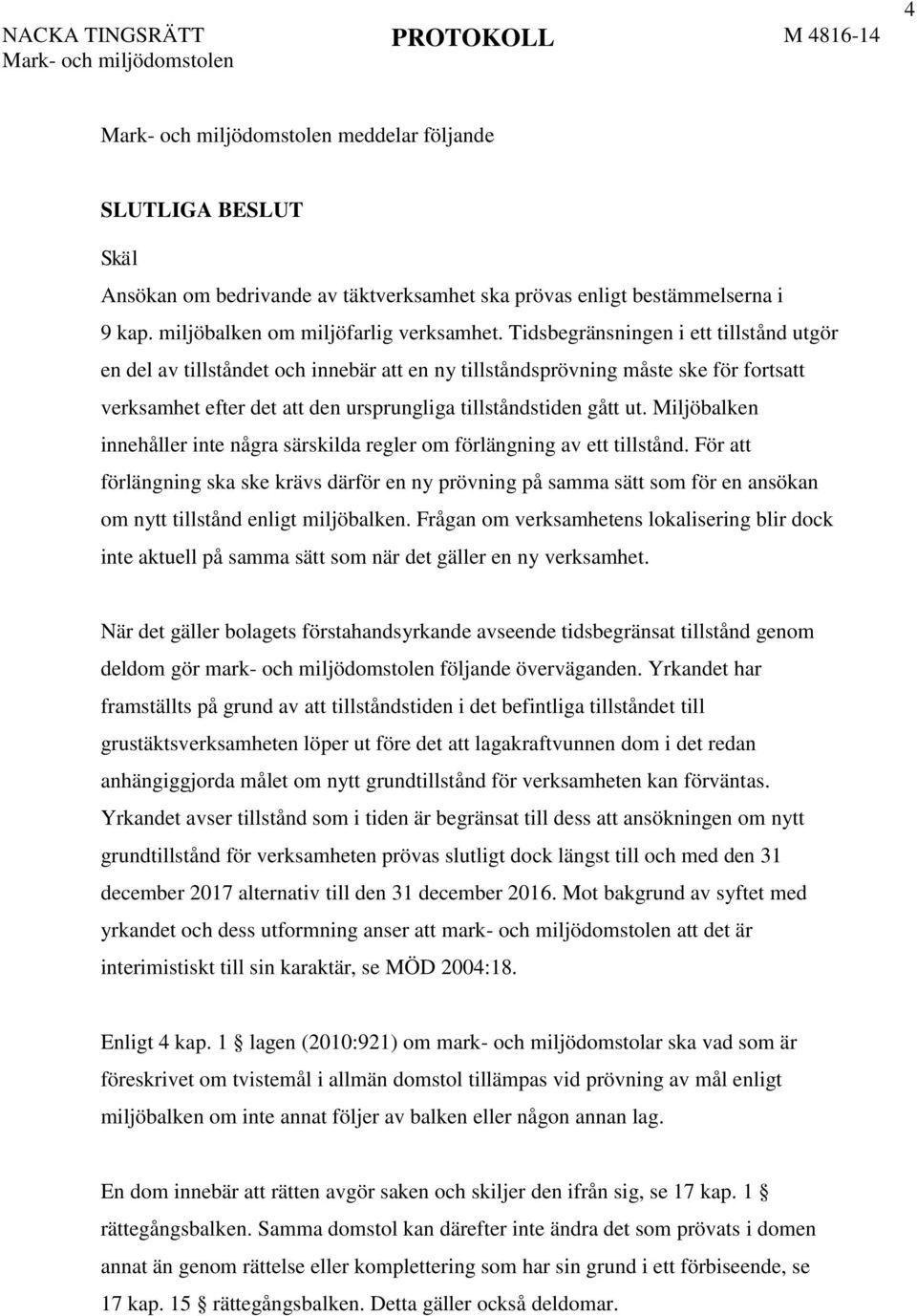 Miljöbalken innehåller inte några särskilda regler om förlängning av ett tillstånd.