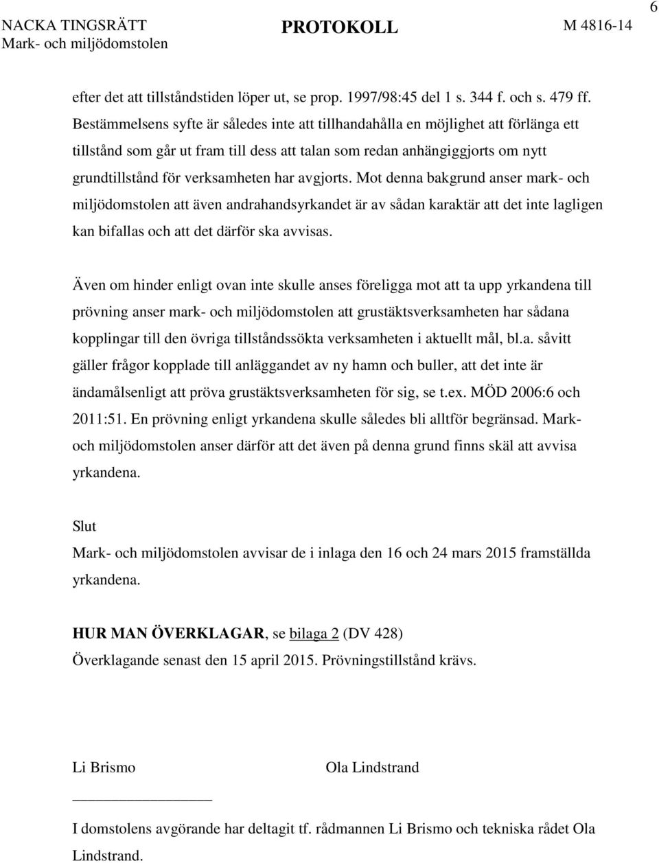 avgjorts. Mot denna bakgrund anser mark- och miljödomstolen att även andrahandsyrkandet är av sådan karaktär att det inte lagligen kan bifallas och att det därför ska avvisas.