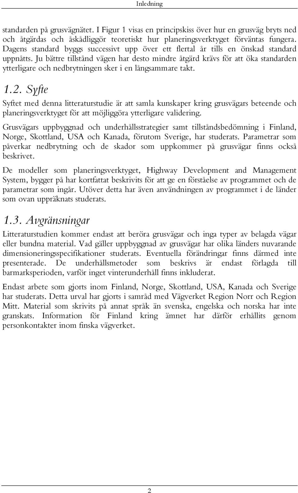 Ju bättre tillstånd vägen har desto mindre åtgärd krävs för att öka standarden ytterligare och nedbrytningen sker i en långsammare takt. 1.2.