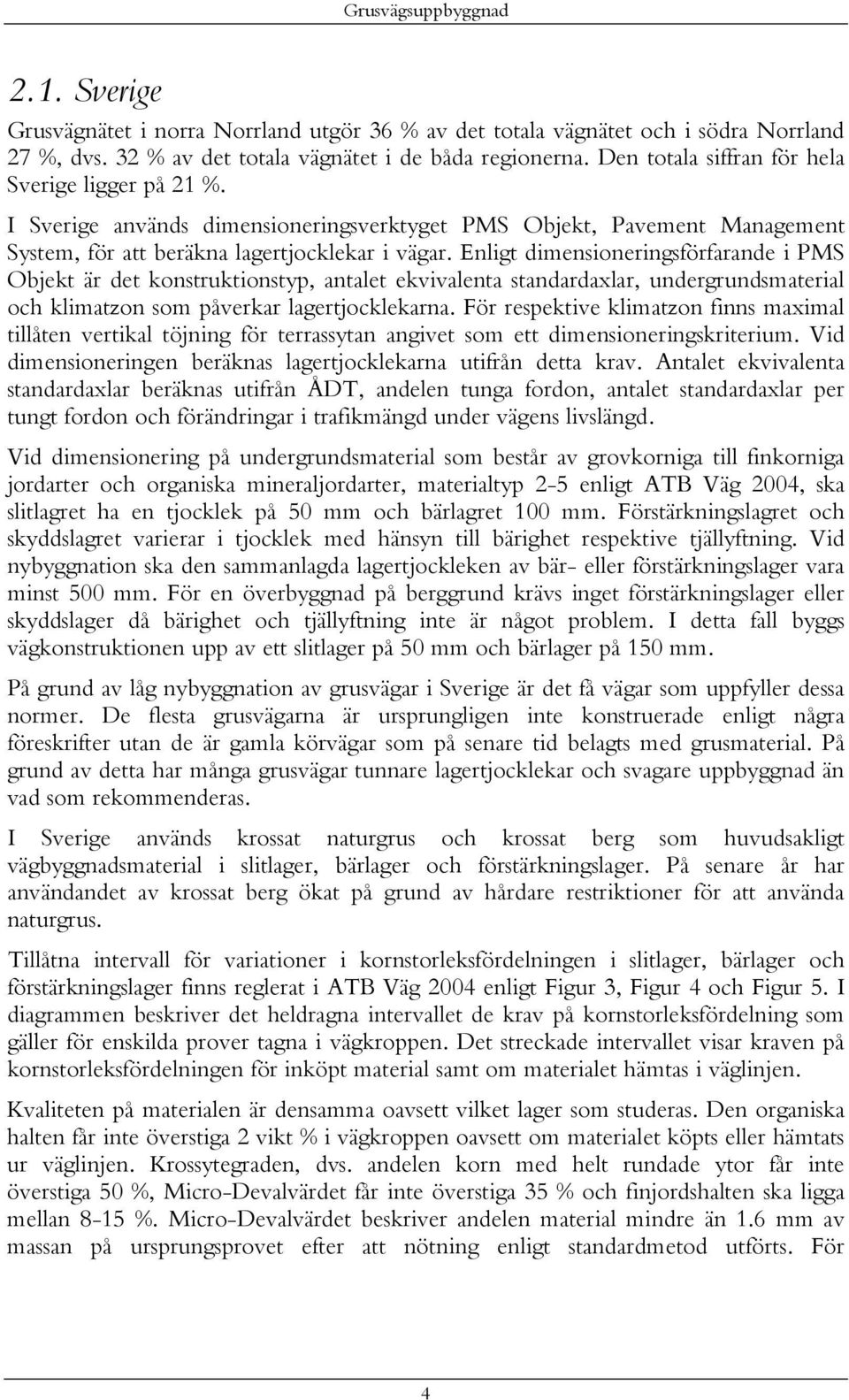 Enligt dimensioneringsförfarande i PMS Objekt är det konstruktionstyp, antalet ekvivalenta standardaxlar, undergrundsmaterial och klimatzon som påverkar lagertjocklekarna.