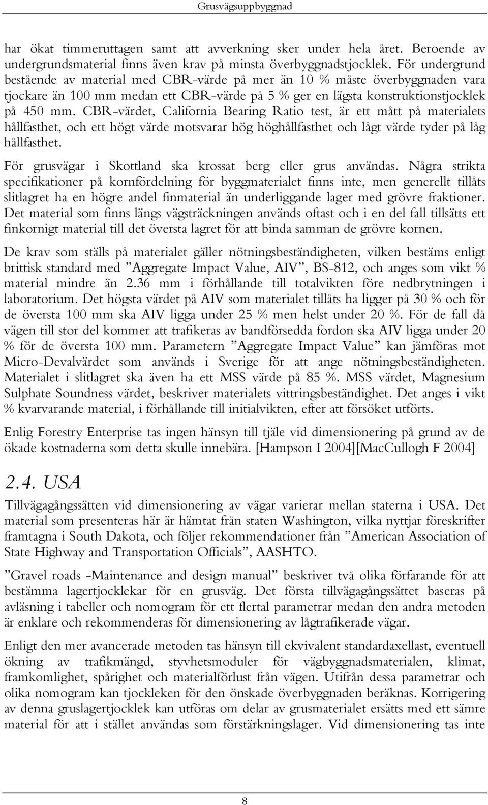 CBR-värdet, California Bearing Ratio test, är ett mått på materialets hållfasthet, och ett högt värde motsvarar hög höghållfasthet och lågt värde tyder på låg hållfasthet.