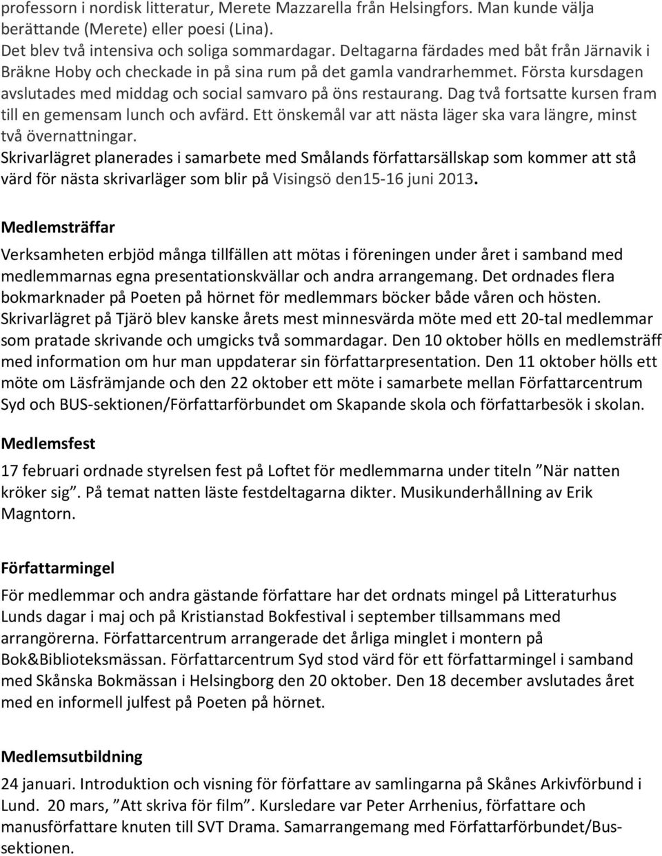 Dag två fortsatte kursen fram till en gemensam lunch och avfärd. Ett önskemål var att nästa läger ska vara längre, minst två övernattningar.