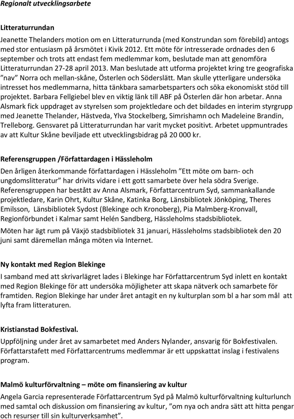 Man beslutade att utforma projektet kring tre geografiska nav Norra och mellan-skåne, Österlen och Söderslätt.