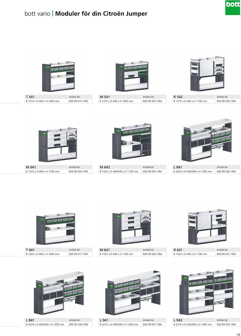 19M L 841 B 2025 x D 440/340 x H 1200 mm 600 99 036.19M T 641 B 1525 x D 440 x H 1000 mm 600 99 017.19M M 641 B 1525 x D 440 x H 1100 mm 600 99 024.