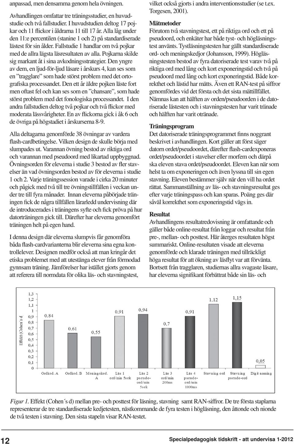 Pojkarna skilde sig markant åt i sina avkodningsstrategier. Den yngre av dem, en ljud-för-ljud läsare i årskurs 4, kan ses som en tragglare som hade störst problem med det orto- grafiska processandet.