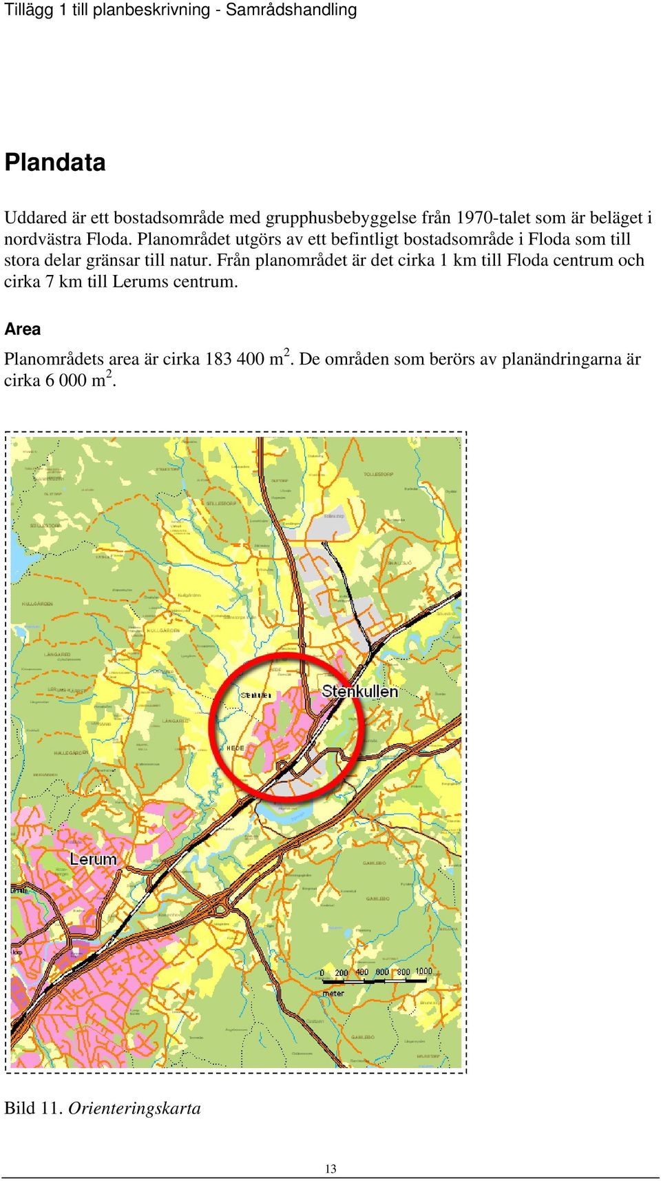 Från planområdet är det cirka 1 km till Floda centrum och cirka 7 km till Lerums centrum.