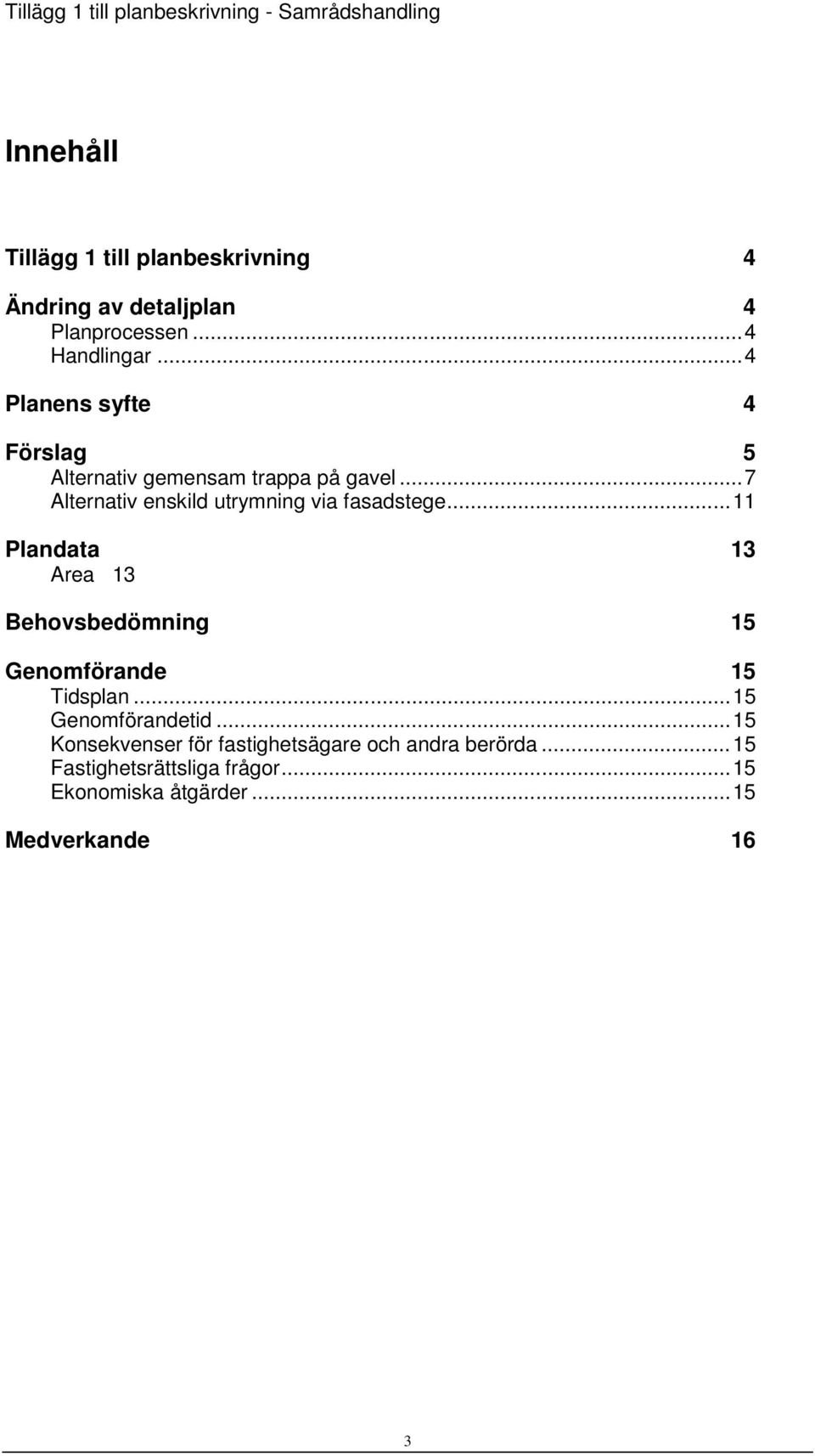 .. 7 Alternativ enskild utrymning via fasadstege.