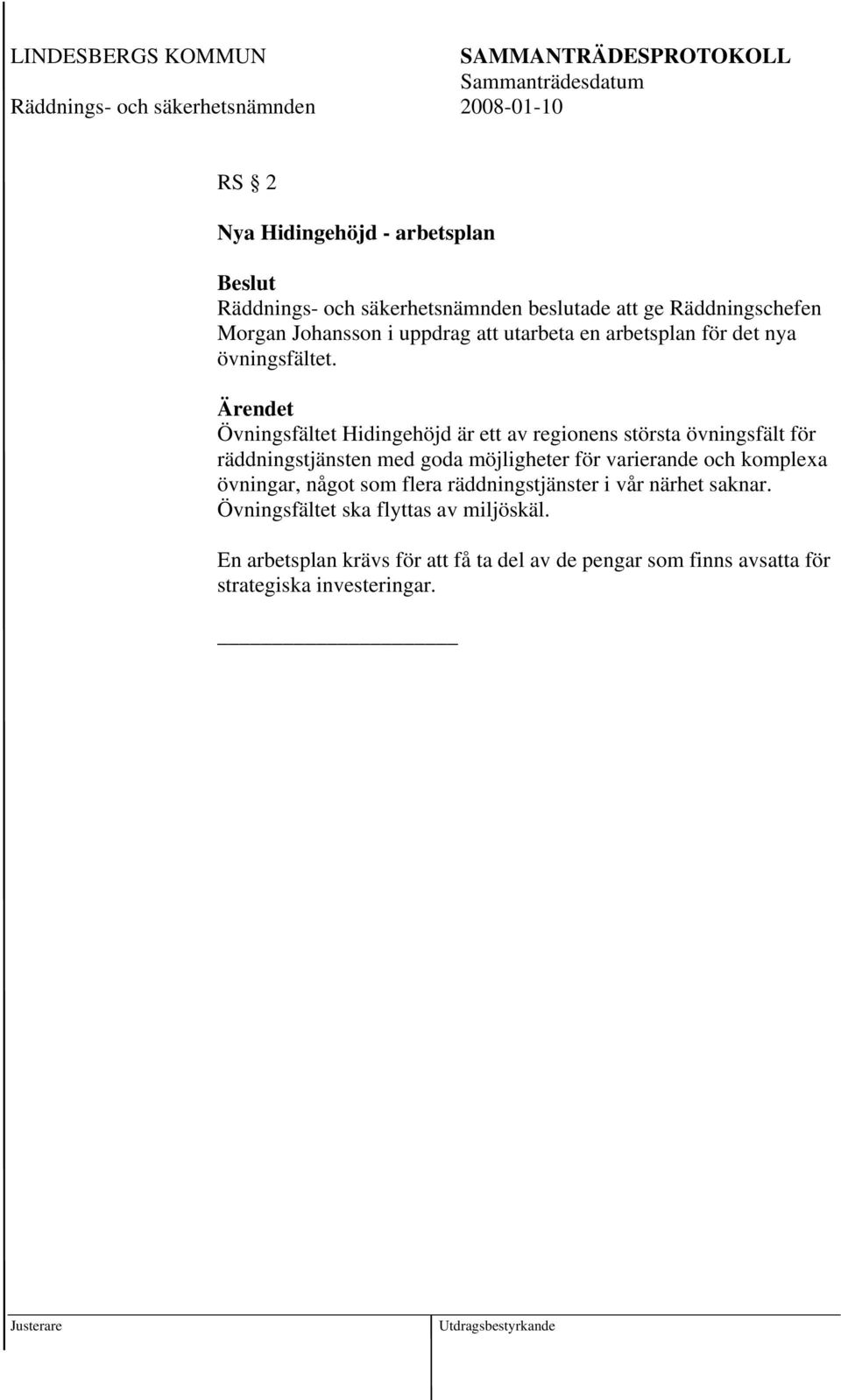 Övningsfältet Hidingehöjd är ett av regionens största övningsfält för räddningstjänsten med goda möjligheter för varierande och