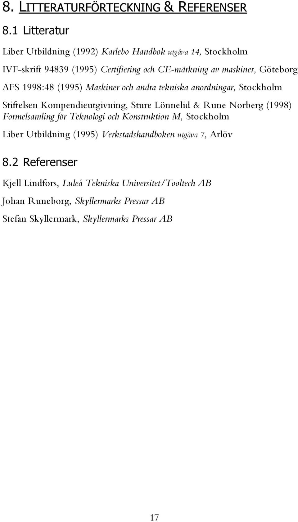 AFS 1998:48 (1995) Maskiner och andra tekniska anordningar, Stockholm Stiftelsen Kompendieutgivning, Sture Lönnelid & Rune Norberg (1998)