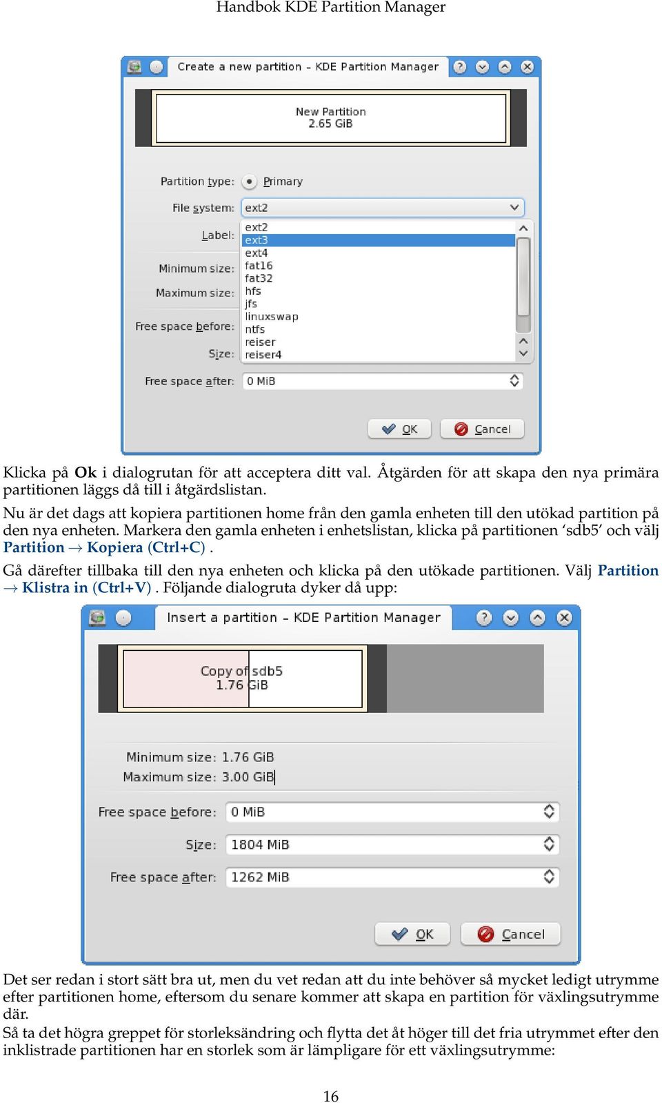 Markera den gamla enheten i enhetslistan, klicka på partitionen sdb5 och välj Partition Kopiera (Ctrl+C). Gå därefter tillbaka till den nya enheten och klicka på den utökade partitionen.