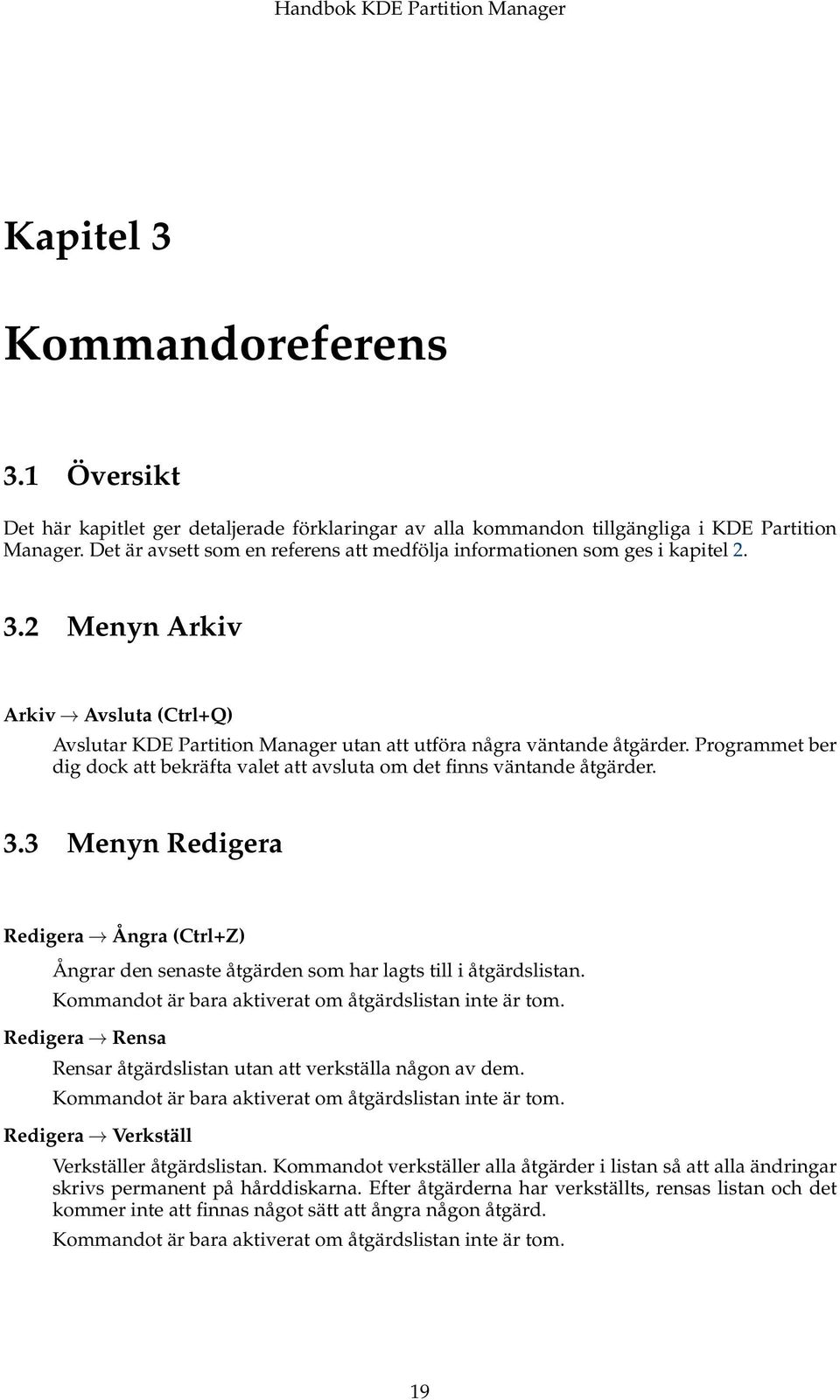 Programmet ber dig dock att bekräfta valet att avsluta om det finns väntande åtgärder. 3.3 Menyn Redigera Redigera Ångra (Ctrl+Z) Ångrar den senaste åtgärden som har lagts till i åtgärdslistan.