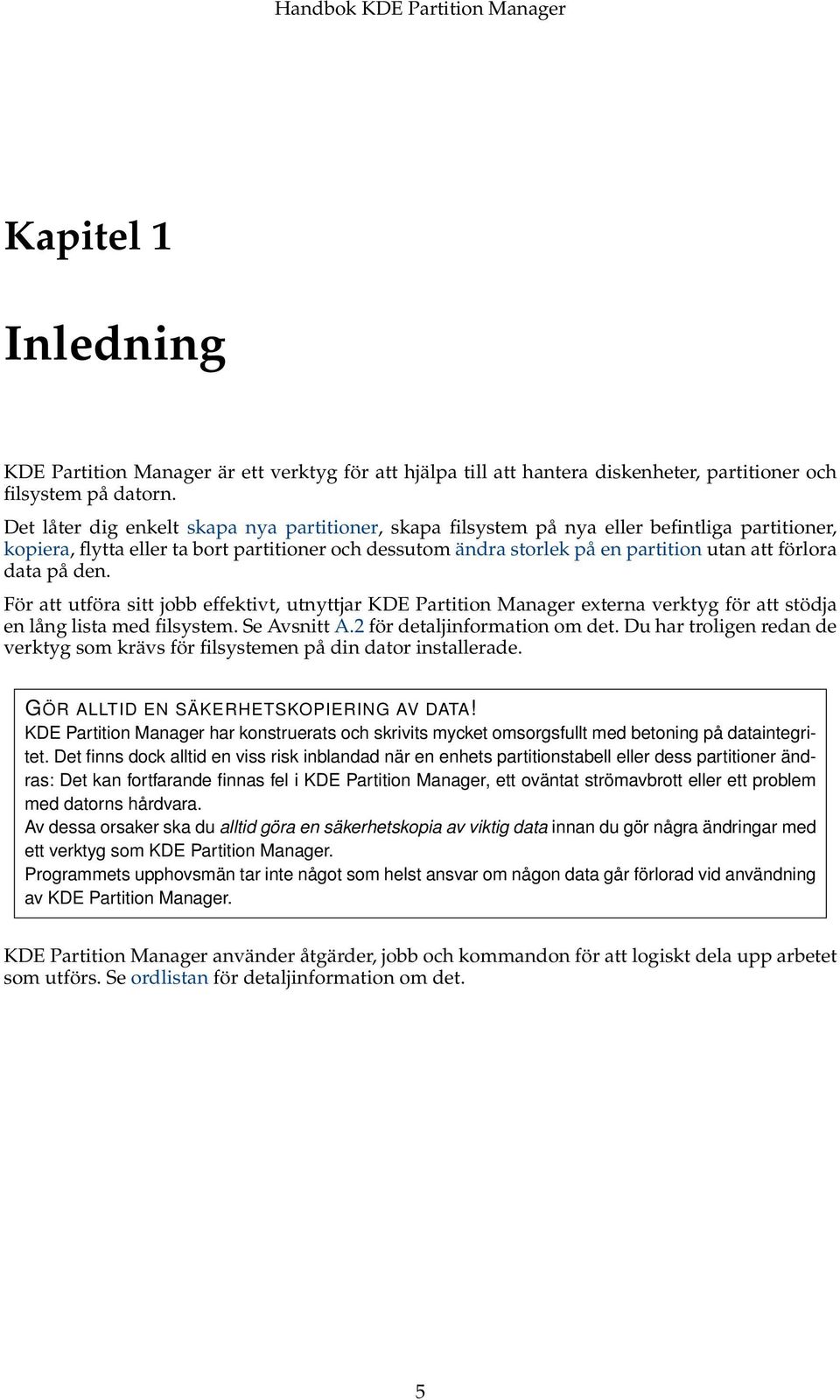 data på den. För att utföra sitt jobb effektivt, utnyttjar KDE Partition Manager externa verktyg för att stödja en lång lista med filsystem. Se Avsnitt A.2 för detaljinformation om det.