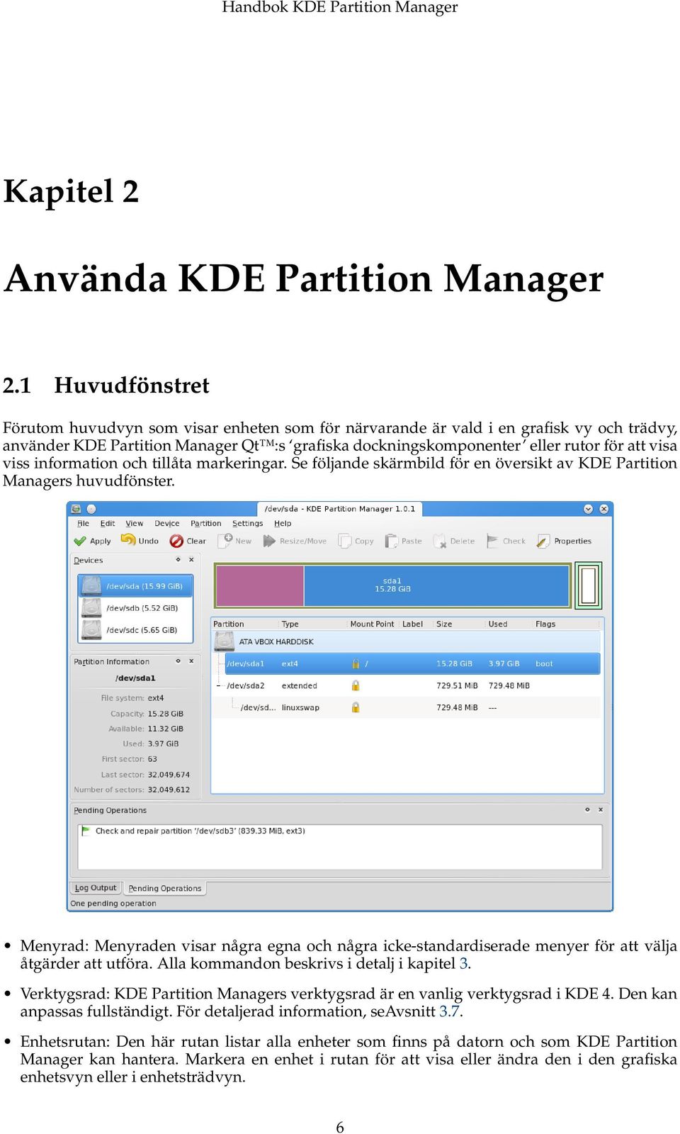 viss information och tillåta markeringar. Se följande skärmbild för en översikt av KDE Partition Managers huvudfönster.