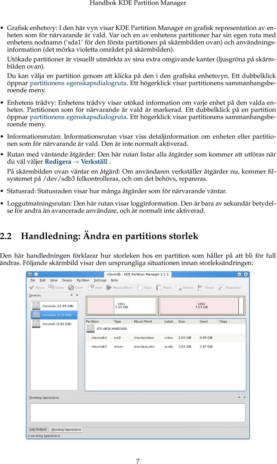 Utökade partitioner är visuellt utmärkta av sina extra omgivande kanter (ljusgröna på skärmbilden ovan). Du kan välja en partition genom att klicka på den i den grafiska enhetsvyn.