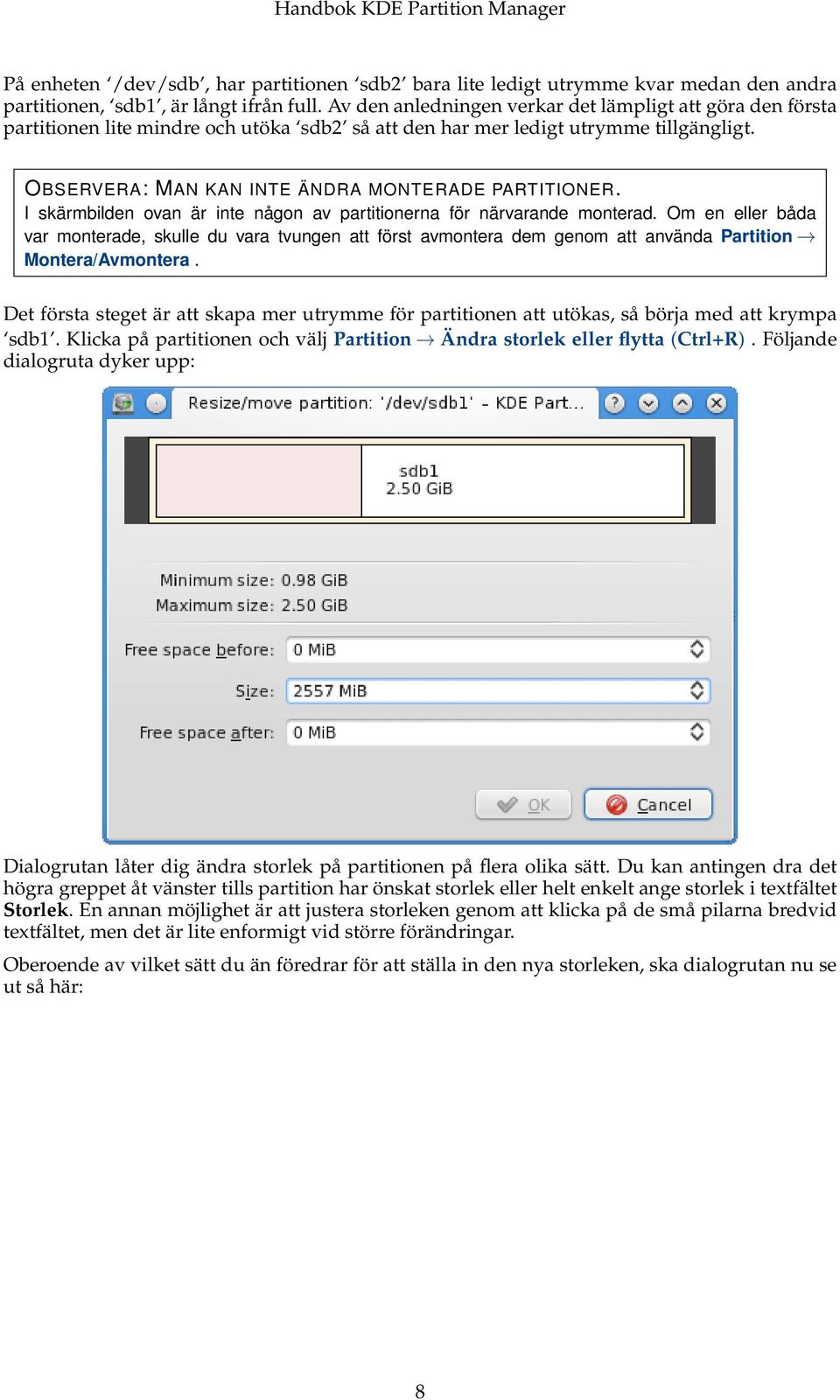 I skärmbilden ovan är inte någon av partitionerna för närvarande monterad. Om en eller båda var monterade, skulle du vara tvungen att först avmontera dem genom att använda Partition Montera/Avmontera.