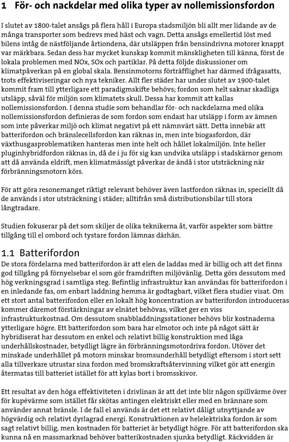 Sedan dess har mycket kunskap kommit mänskligheten till känna, först de lokala problemen med NOx, SOx och partiklar. På detta följde diskussioner om klimatpåverkan på en global skala.