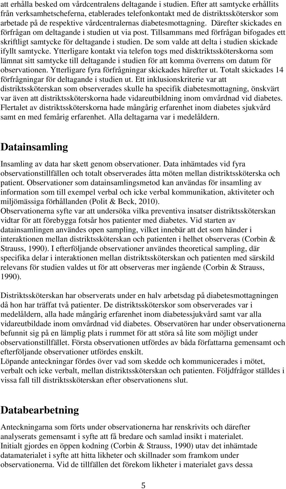 Därefter skickades en förfrågan om deltagande i studien ut via post. Tillsammans med förfrågan bifogades ett skriftligt samtycke för deltagande i studien.