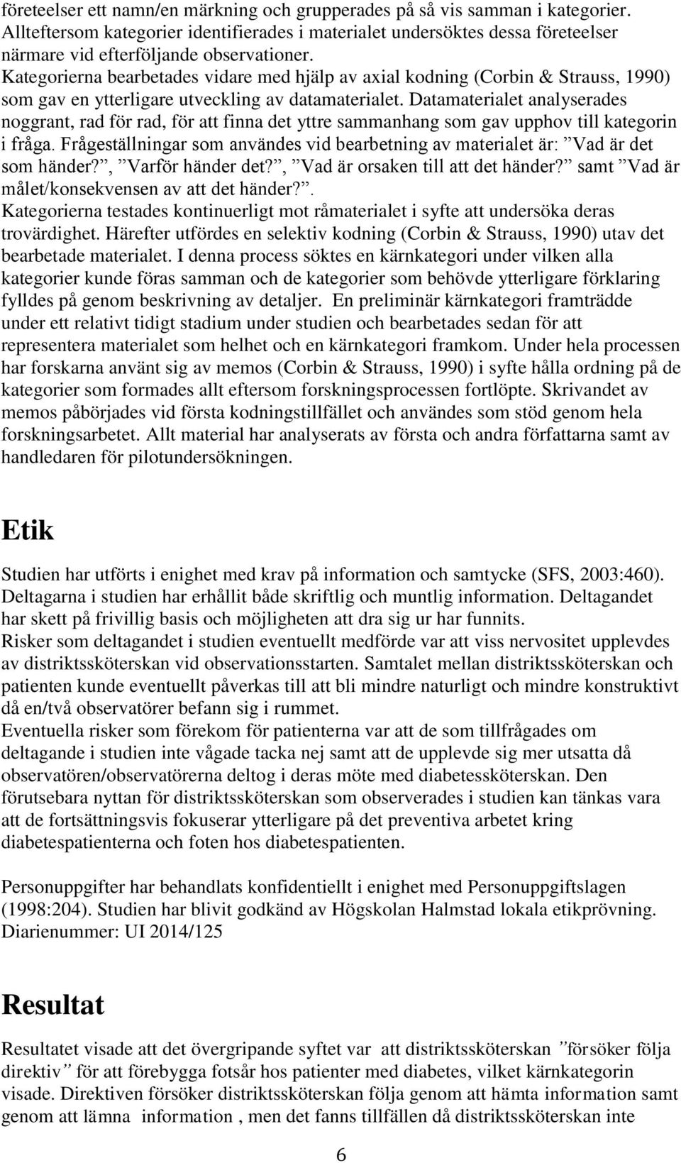 Kategorierna bearbetades vidare med hjälp av axial kodning (Corbin & Strauss, 1990) som gav en ytterligare utveckling av datamaterialet.