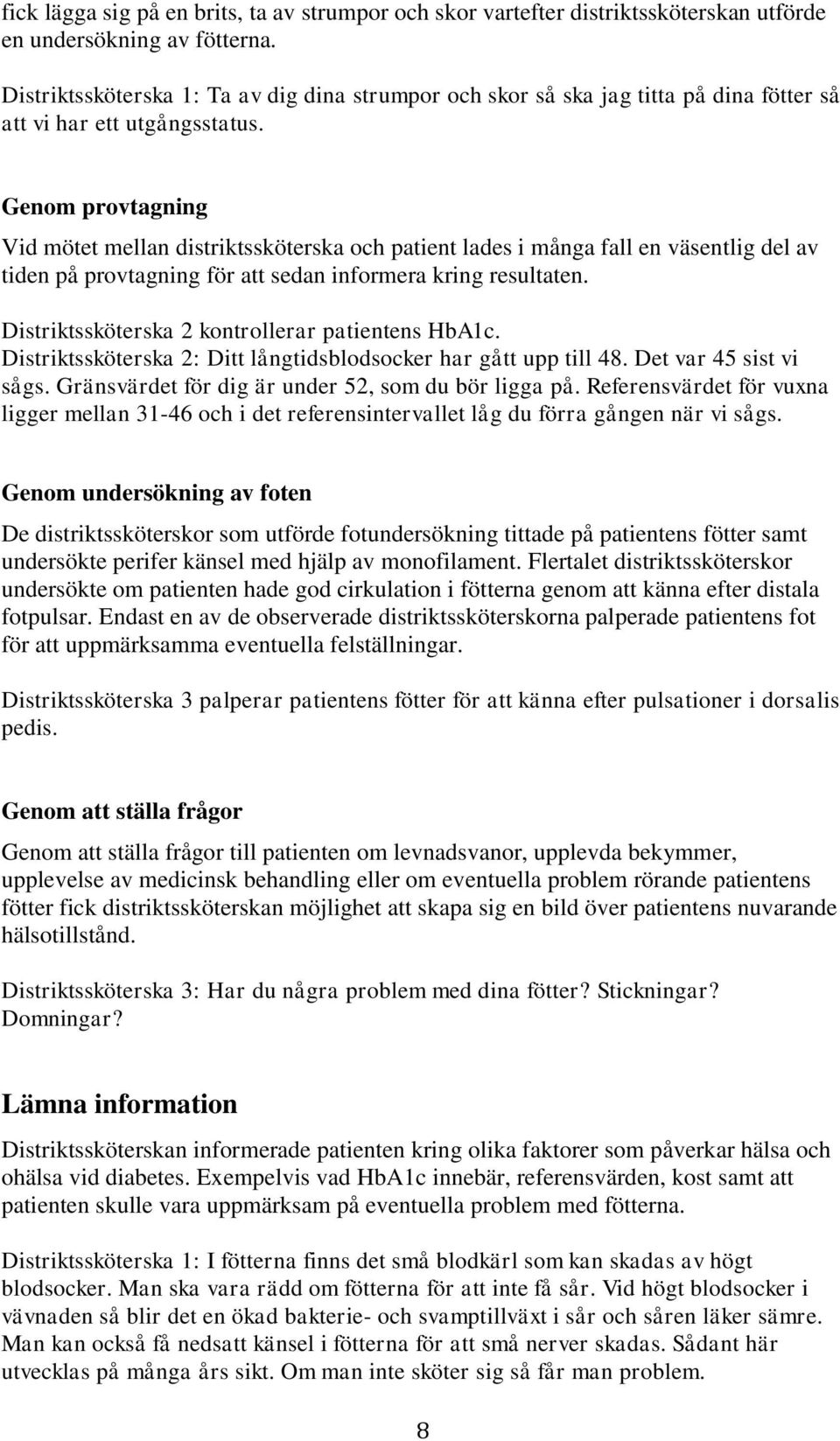 Genom provtagning Vid mötet mellan distriktssköterska och patient lades i många fall en väsentlig del av tiden på provtagning för att sedan informera kring resultaten.