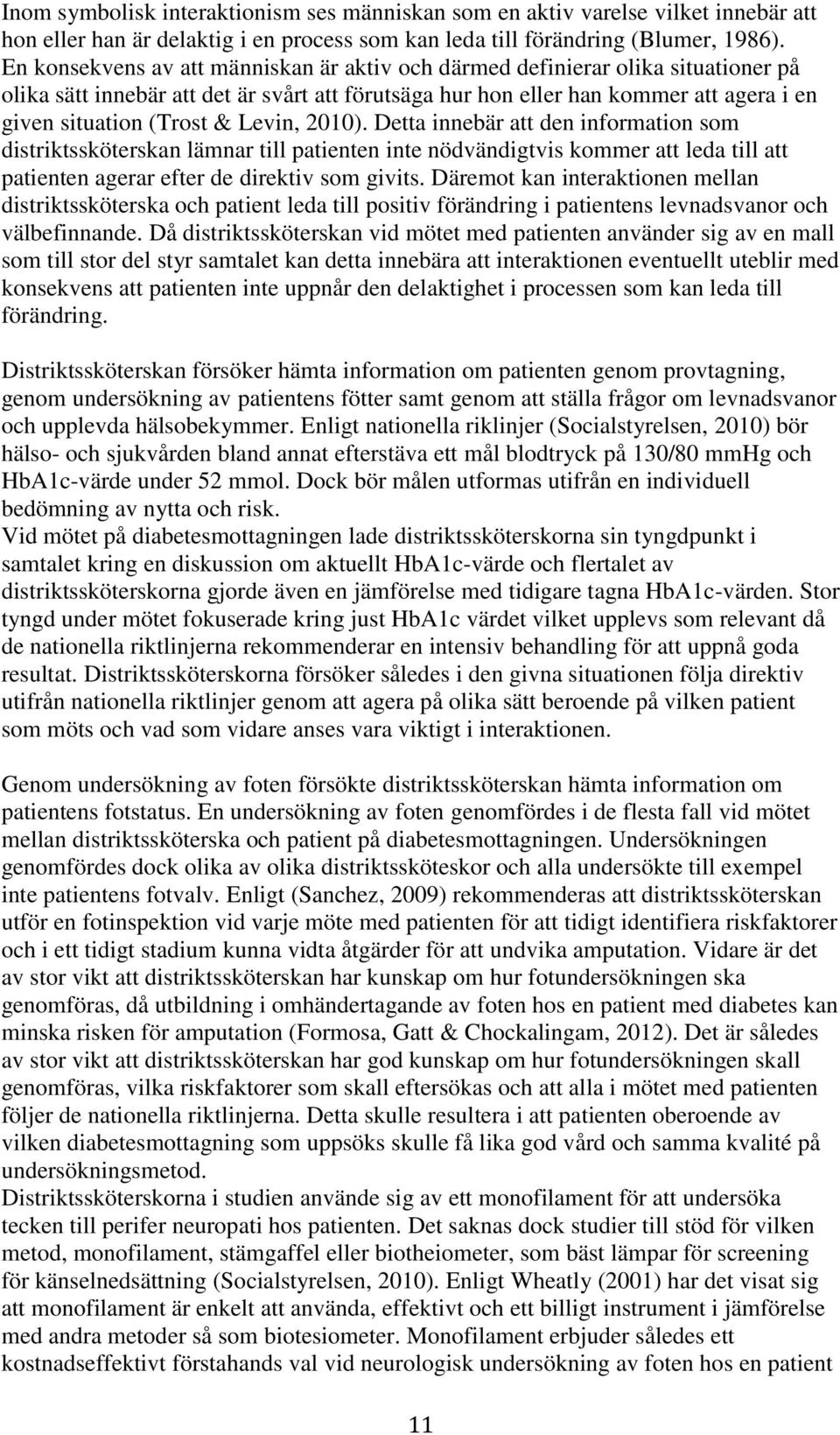 Levin, 2010). Detta innebär att den information som distriktssköterskan lämnar till patienten inte nödvändigtvis kommer att leda till att patienten agerar efter de direktiv som givits.