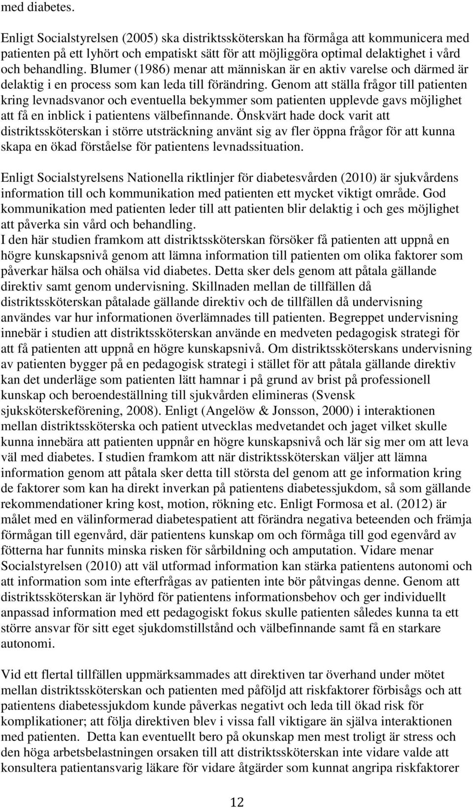 Blumer (1986) menar att människan är en aktiv varelse och därmed är delaktig i en process som kan leda till förändring.