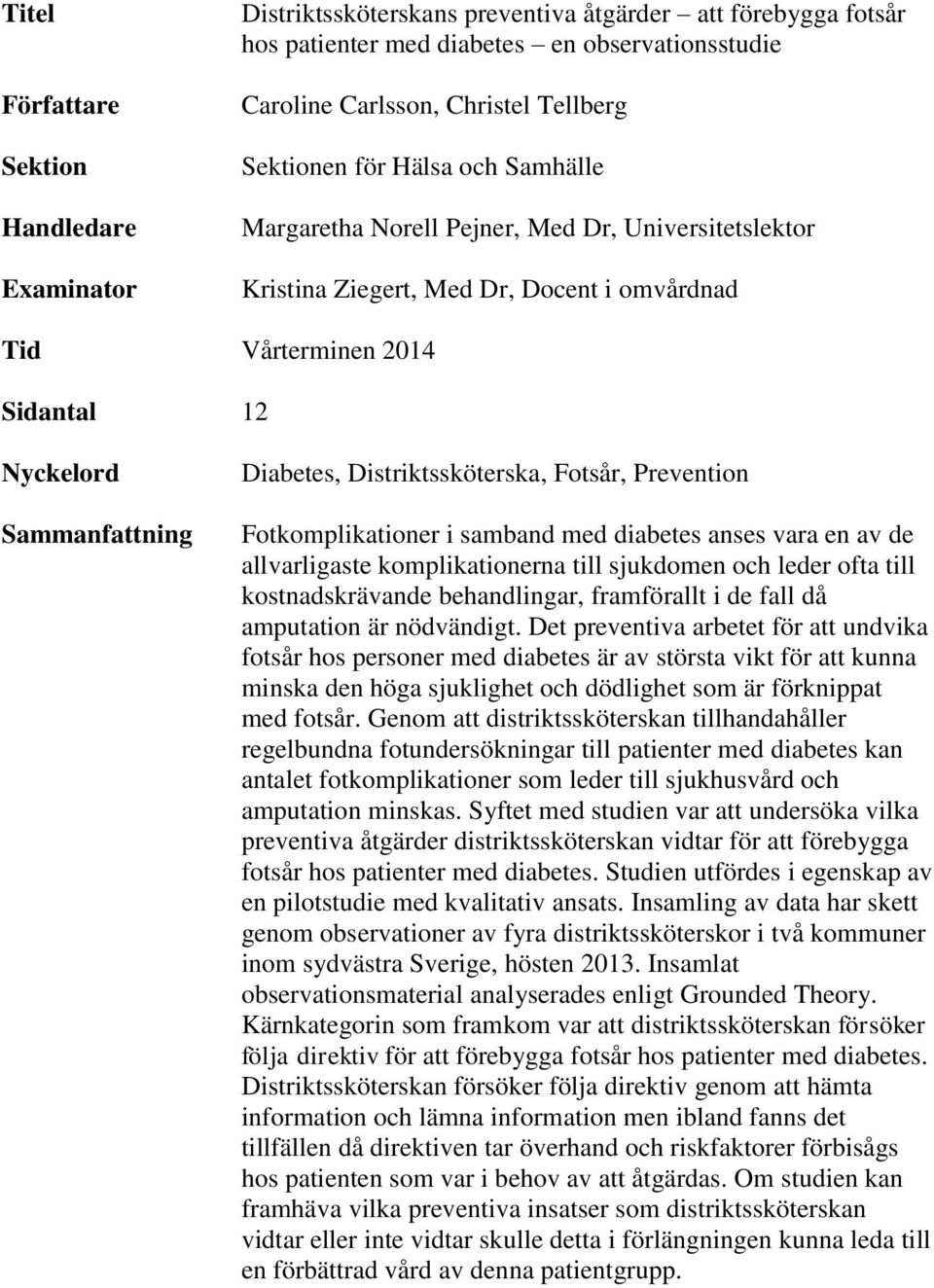 Distriktssköterska, Fotsår, Prevention Fotkomplikationer i samband med diabetes anses vara en av de allvarligaste komplikationerna till sjukdomen och leder ofta till kostnadskrävande behandlingar,