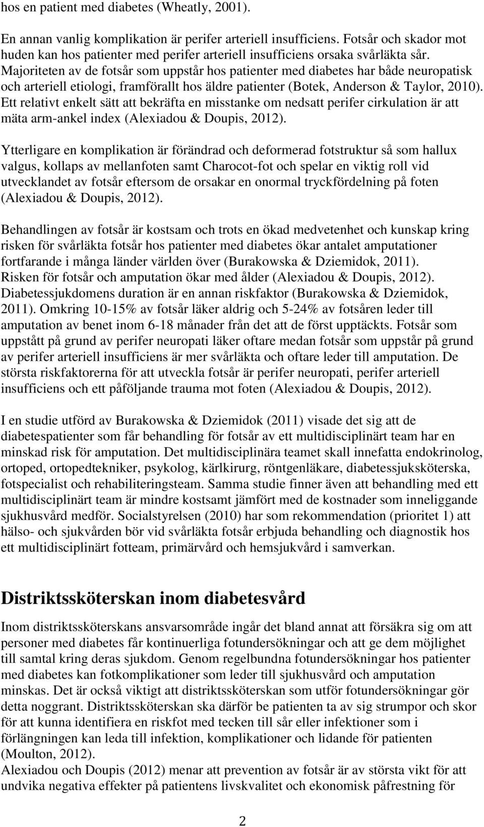 Majoriteten av de fotsår som uppstår hos patienter med diabetes har både neuropatisk och arteriell etiologi, framförallt hos äldre patienter (Botek, Anderson & Taylor, 2010).