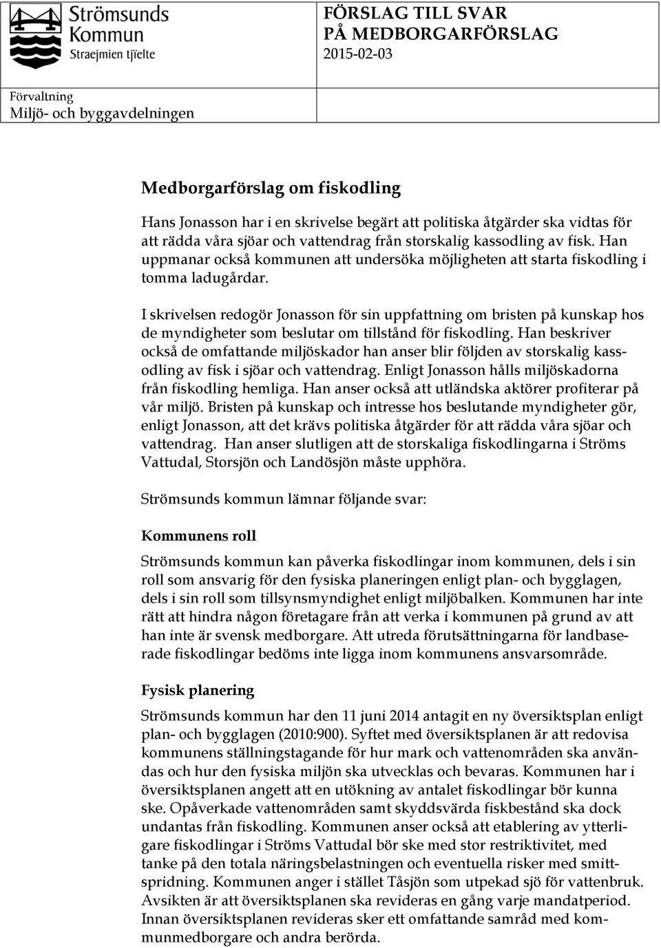 I skrivelsen redogör Jonasson för sin uppfattning om bristen på kunskap hos de myndigheter som beslutar om tillstånd för fiskodling.