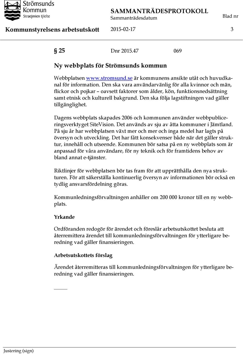 Den ska vara användarvänlig för alla kvinnor och män, flickor och pojkar oavsett faktorer som ålder, kön, funktionsnedsättning samt etnisk och kulturell bakgrund.