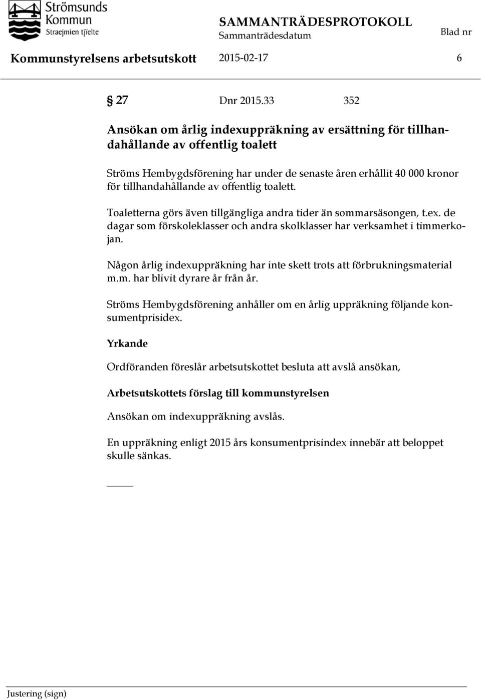 offentlig toalett. Toaletterna görs även tillgängliga andra tider än sommarsäsongen, t.ex. de dagar som förskoleklasser och andra skolklasser har verksamhet i timmerkojan.