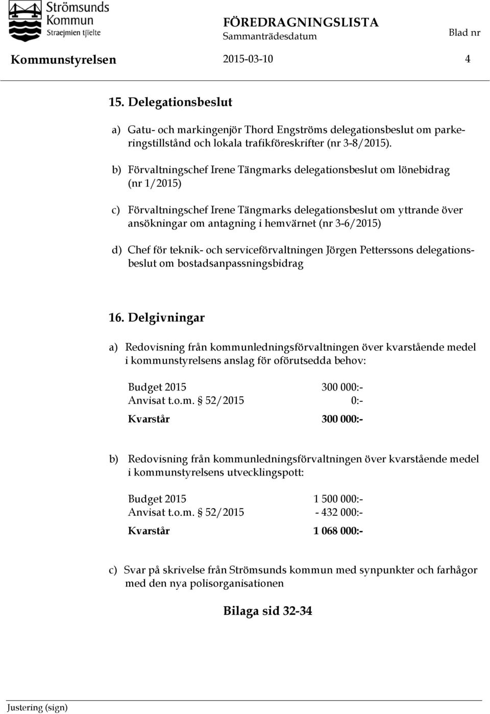 b) Förvaltningschef Irene Tängmarks delegationsbeslut om lönebidrag (nr 1/2015) c) Förvaltningschef Irene Tängmarks delegationsbeslut om yttrande över ansökningar om antagning i hemvärnet (nr