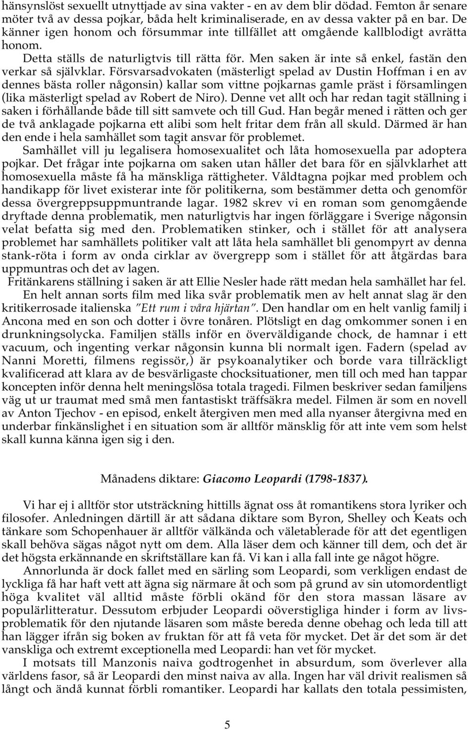 Försvarsadvokaten (mästerligt spelad av Dustin Hoffman i en av dennes bästa roller någonsin) kallar som vittne pojkarnas gamle präst i församlingen (lika mästerligt spelad av Robert de Niro).