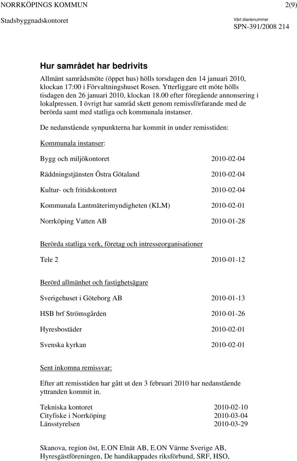 I övrigt har samråd skett genom remissförfarande med de berörda samt med statliga och kommunala instanser.