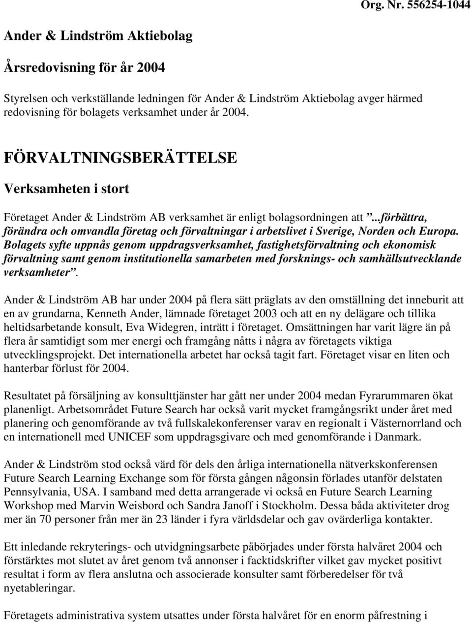 2004. FÖRVALTNINGSBERÄTTELSE Verksamheten i stort Företaget Ander & Lindström AB verksamhet är enligt bolagsordningen att.