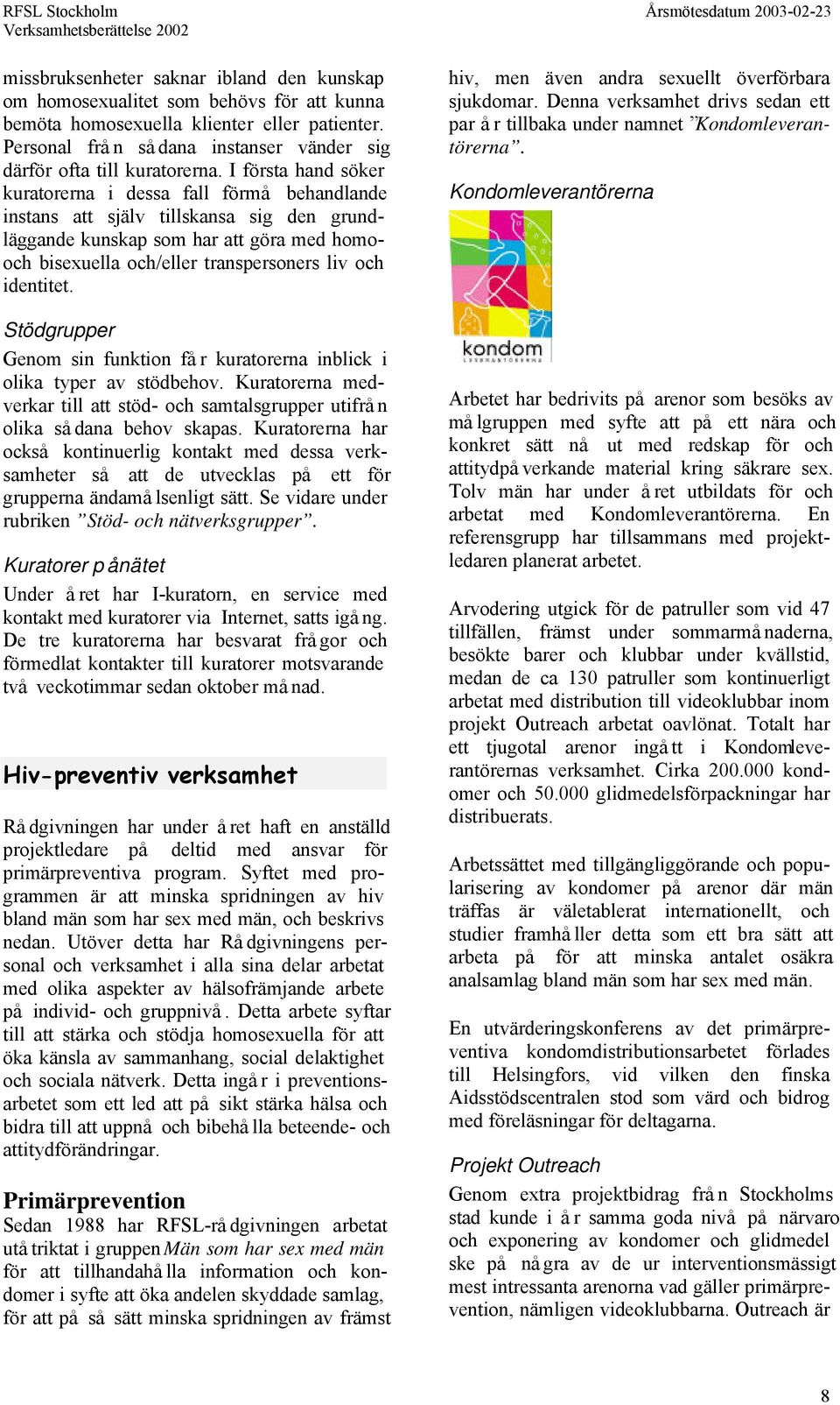 I första hand söker kuratorerna i dessa fall förmå behandlande instans att själv tillskansa sig den grundläggande kunskap som har att göra med homooch bisexuella och/eller transpersoners liv och