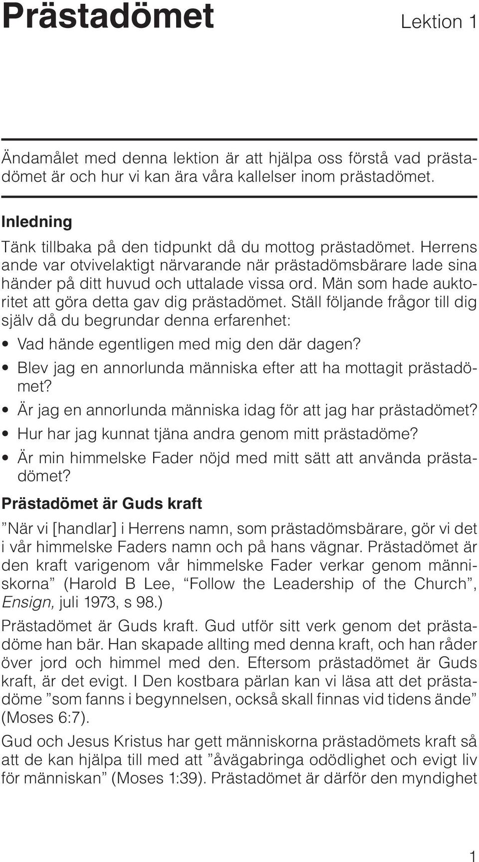 Män som hade auktoritet att göra detta gav dig prästadömet. Ställ följande frågor till dig själv då du begrundar denna erfarenhet: Vad hände egentligen med mig den där dagen?