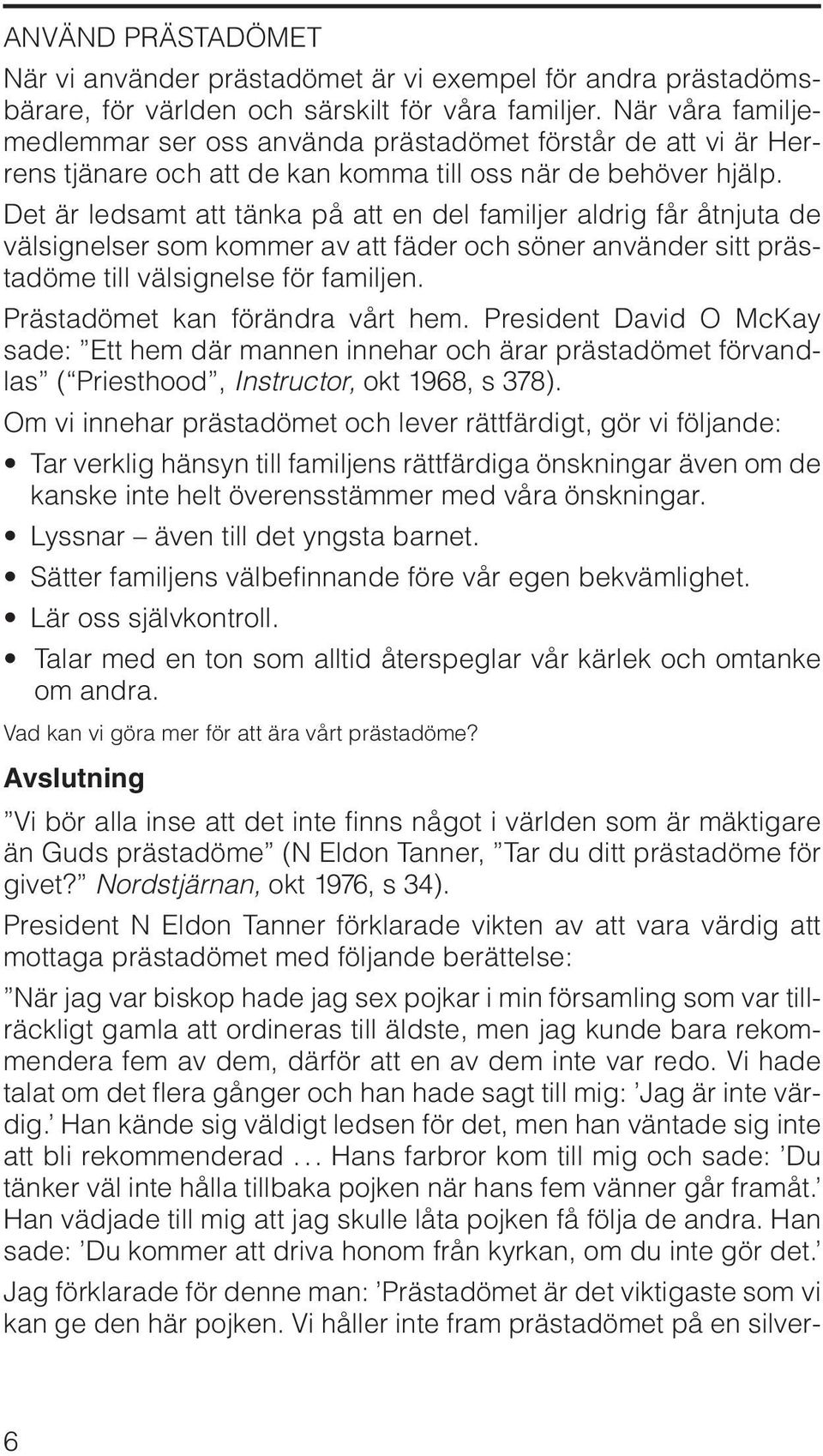 Det är ledsamt att tänka på att en del familjer aldrig får åtnjuta de välsignelser som kommer av att fäder och söner använder sitt prästadöme till välsignelse för familjen.