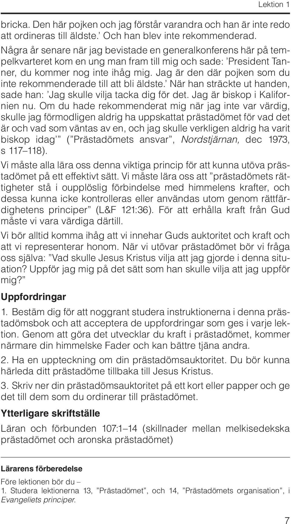 Jag är den där pojken som du inte rekommenderade till att bli äldste. När han sträckte ut handen, sade han: Jag skulle vilja tacka dig för det. Jag är biskop i Kalifornien nu.