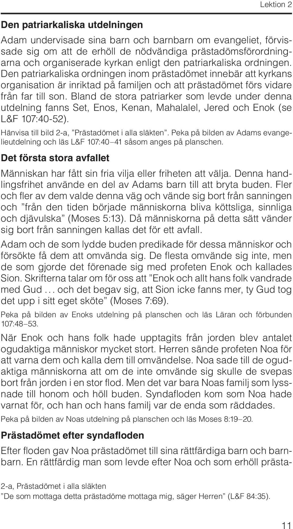 Bland de stora patriarker som levde under denna utdelning fanns Set, Enos, Kenan, Mahalalel, Jered och Enok (se L&F 107:40-52). Hänvisa till bild 2-a, Prästadömet i alla släkten.